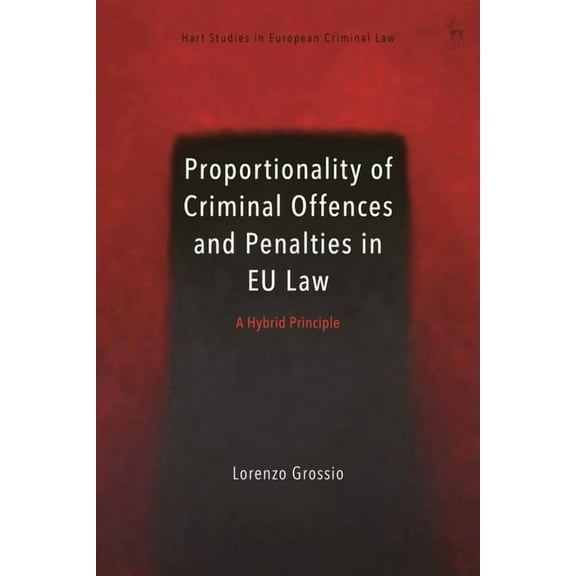 Hart Studies in European Criminal Law Proportionality of Criminal Offences and Penalties in EU Law: A Hybrid Principle, (Hardcover)