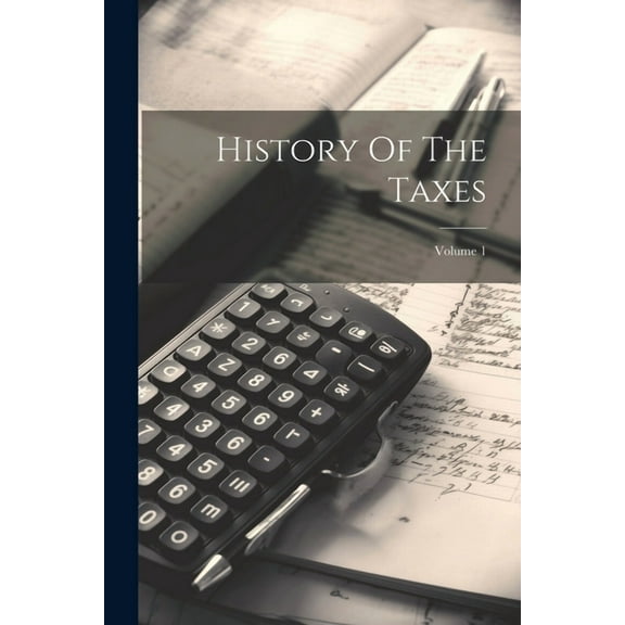 History Of The Taxes; Volume 1 (Paperback)
