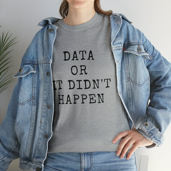 Data Or It Didn't Happen Tshirt