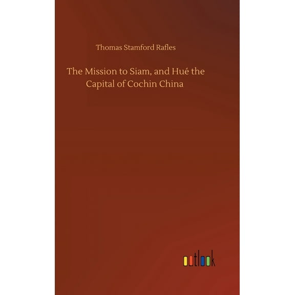 The Mission to Siam, and Hué the Capital of Cochin China (Hardcover)