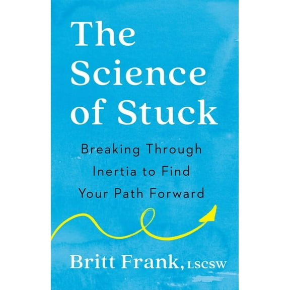 The Science of Stuck: Breaking Through Inertia to Find Your Path Forward, (Paperback)