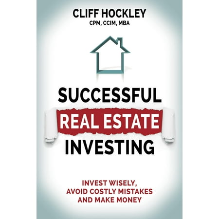 Successful Real Estate Investing: Invest Wisely, Avoid Costly Mistakes and Make Money (Best Way To Make Money Investing)