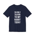thumbnail image 3 of I'm only talking to my rabbit today rabbit owner/mom joke Unisex T-shirt, 3 of 7