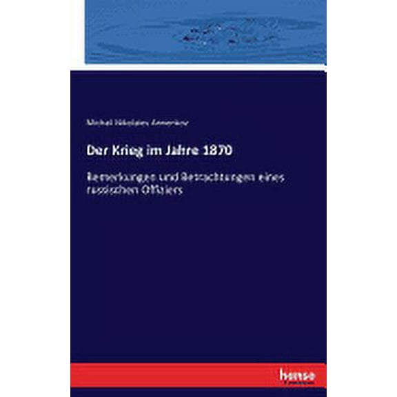 Der Krieg im Jahre 1870 : Bemerkungen und Betrachtungen eines russischen Offiziers (Paperback)