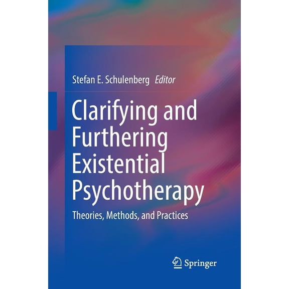 Springerbriefs in Psychology Clarifying and Furthering Existential Psychotherapy: Theories, Methods, and Practices, (Paperback)