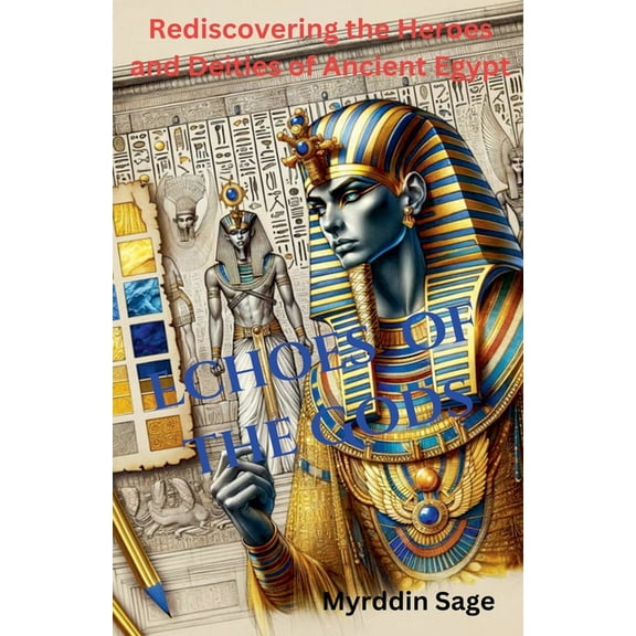 Echoes of the Gods: Rediscovering the Heroes and Deities of Ancient Egypt, (Paperback)