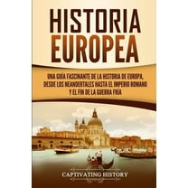 Historia Europea: Una GuÃ­a Fascinante de la Historia de Europa, desde los Neandertales hasta el Imperio Romano y el Fin , (Paperback)