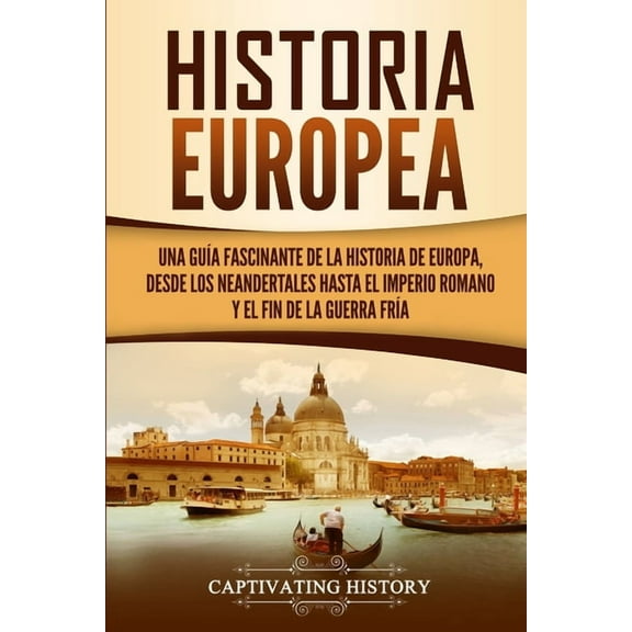 Historia Europea: Una GuÃ­a Fascinante de la Historia de Europa, desde los Neandertales hasta el Imperio Romano y el Fin , (Paperback)