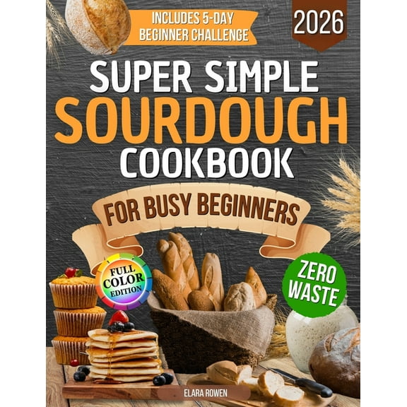 Super Simple Sourdough Cookbook for Busy Beginners: Quick, Natural and Foolproof Recipes to Use All Your Starter, Avoid , (Paperback)