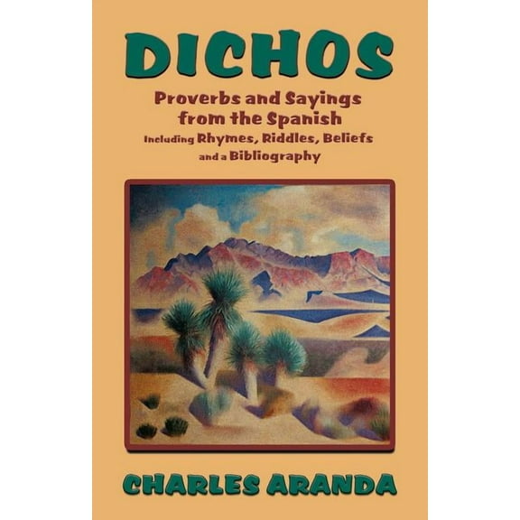 Dichos: Proverbs and Sayings from the Spanish Including Rhymes, Riddles, Beliefs and a Bibliography, (Paperback)