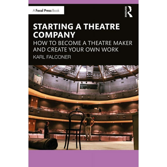 Starting a Theatre Company: How to Become a Theatre Maker and Create Your Own Work, (Paperback)
