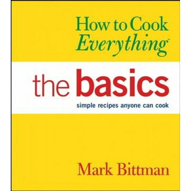 How to Cook Everything: The Basics: Simple Recipes Anyone Can Cook
