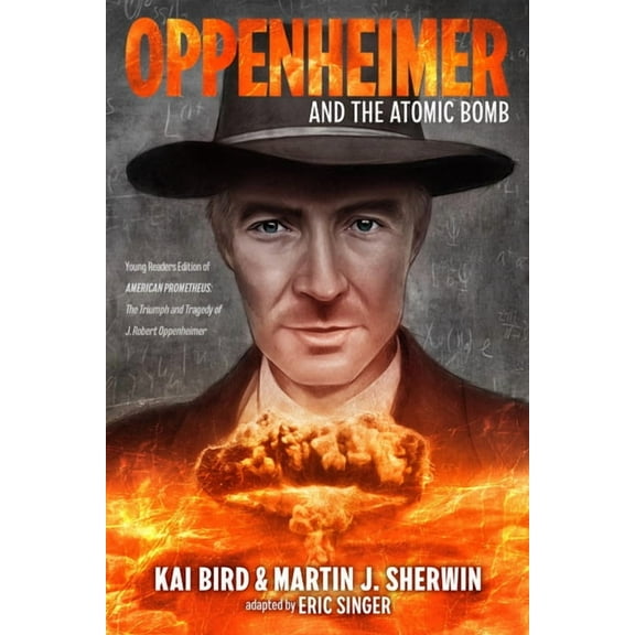Oppenheimer and the Atomic Bomb: Young Readers Edition of American Prometheus: The Triumph and Tragedy of J. Robert Oppe, (Hardcover)