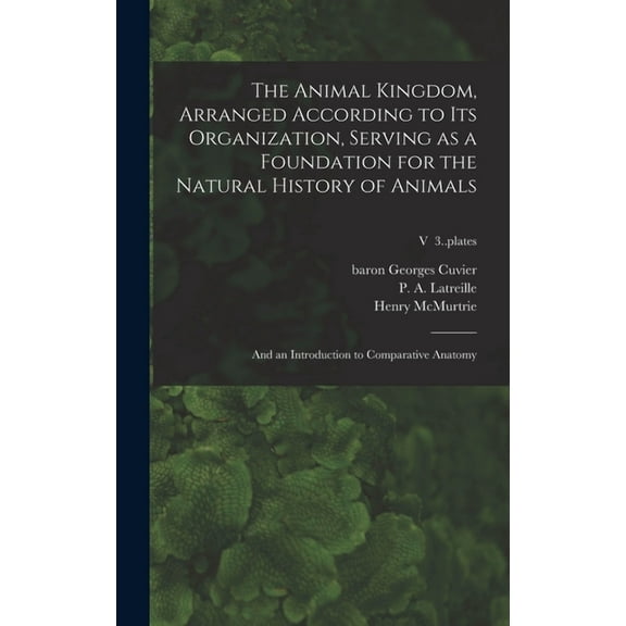 The Animal Kingdom, Arranged According to Its Organization, Serving as a Foundation for the Natural History of Animals (Hardcover)