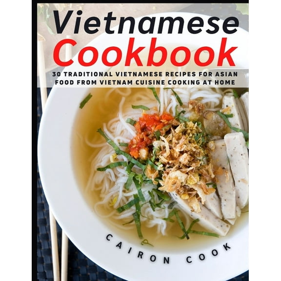 Vietnamese Cookbook: 30 Traditional Vietnamese Recipes for Asian Food from Vietnam Cuisine Cooking at Home