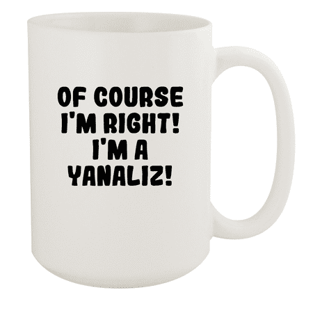 

Of Course I m Right! I m A Yanaliz! - Ceramic 15oz White Mug White