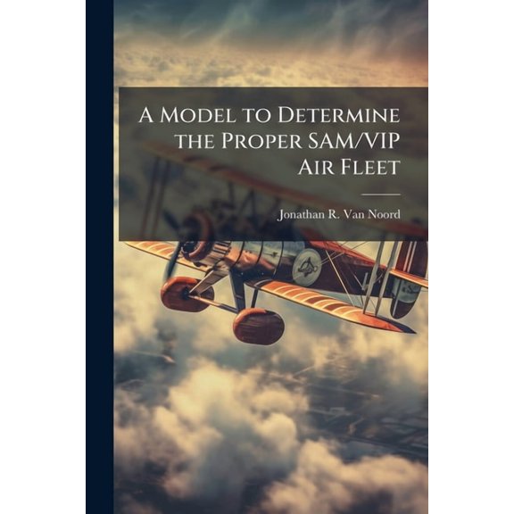 A Model to Determine the Proper SAM/VIP Air Fleet, (Paperback)