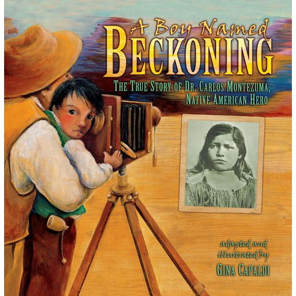 A Boy Named Beckoning: The True Story of Dr. Carlos Montezuma, Native American Hero, (Paperback)