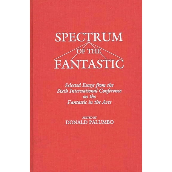 Contributions to the Study of Science Fi Spectrum of the Fantastic: Selected Essays from the Sixth International Conference on the Fantastic in the Arts, Book 31, (Hardcover)