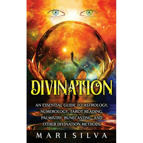 Divination: An Essential Guide to Astrology, Numerology, Tarot Reading, Palmistry, Runecasting, and Other Divination Met, (Hardcover)