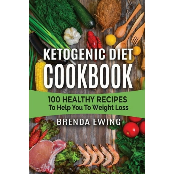 Ketogenic Diet Cookbook : 100 Healthy Recipes To Help You To Weight Loss (Paperback)