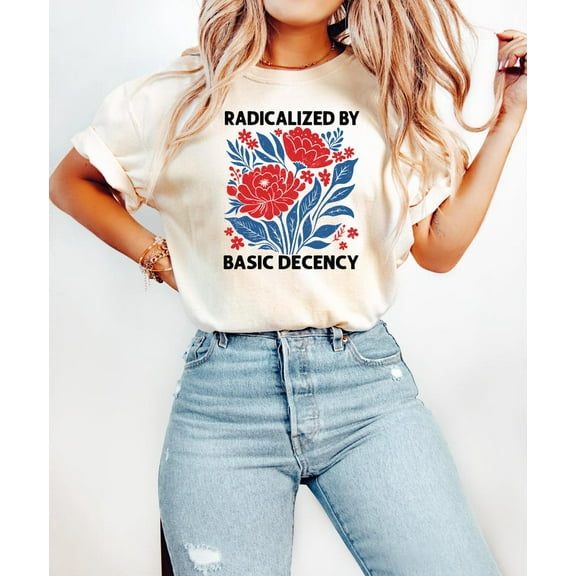 Social Justice Activist T-Shirt, Radicalized by Basic Decency Tee, Gift for Socialist or Liberal, Pro Democracy Shirt, Political Statement Tee