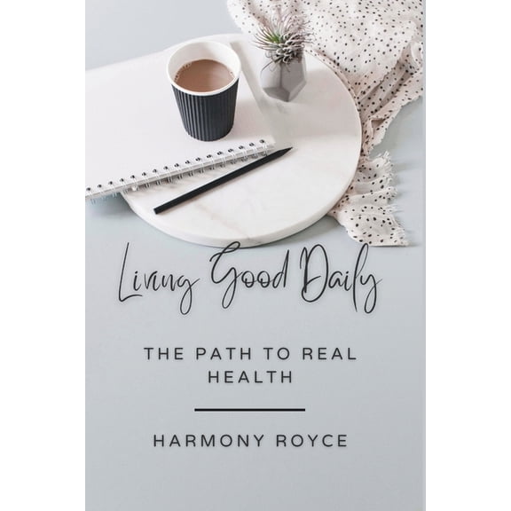 Health Matters Living Good Daily: The Path to Real Health, Book 50, (Paperback)