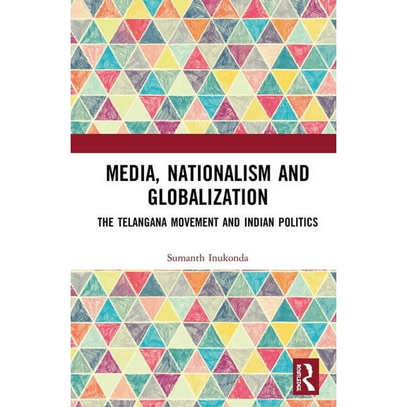 Media, Nationalism and Globalization: The Telangana Movement and Indian Politics, (Hardcover)