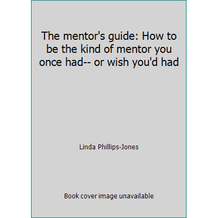 The mentor's guide: How to be the kind of mentor you once had-- or wish you'd had [Unknown Binding - Used]