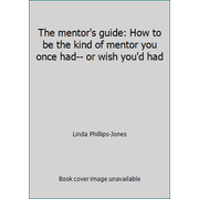 The mentor's guide: How to be the kind of mentor you once had-- or wish you'd had [Unknown Binding - Used]