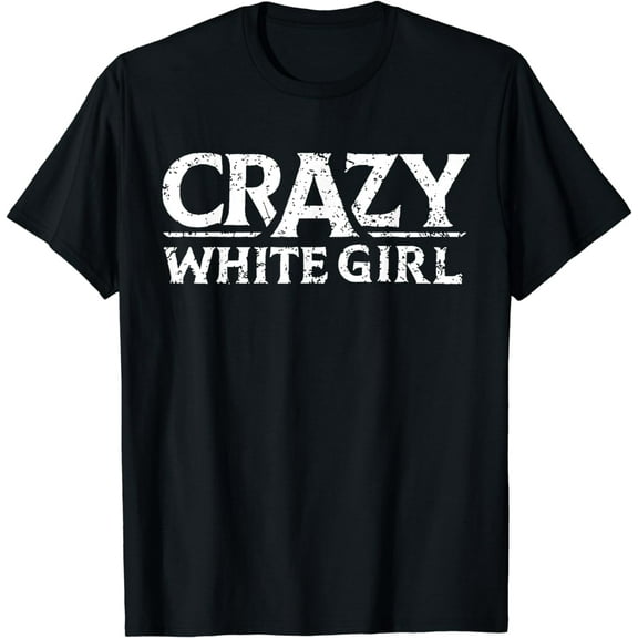 Crazy White Girl Funny Girl SayingT-Shirt