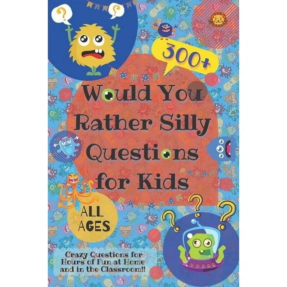 Would You Rather Silly Questions for Kids: 300 Crazy Questions for Hours of Fun at Home and in the Classroom, (Paperback)