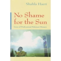 Gender, Culture, and Politics in the Mid No Shame for the Sun: Lives of Professional Pakistani Women, (Paperback)