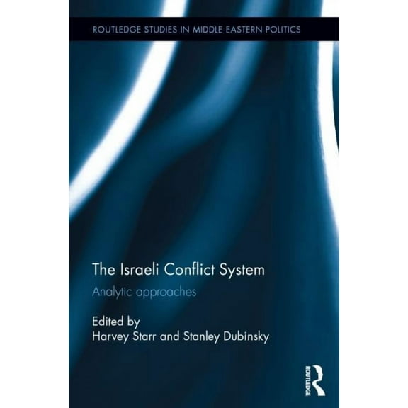 Routledge Studies in Middle Eastern Poli The Israeli Conflict System: Analytic Approaches, (Hardcover)