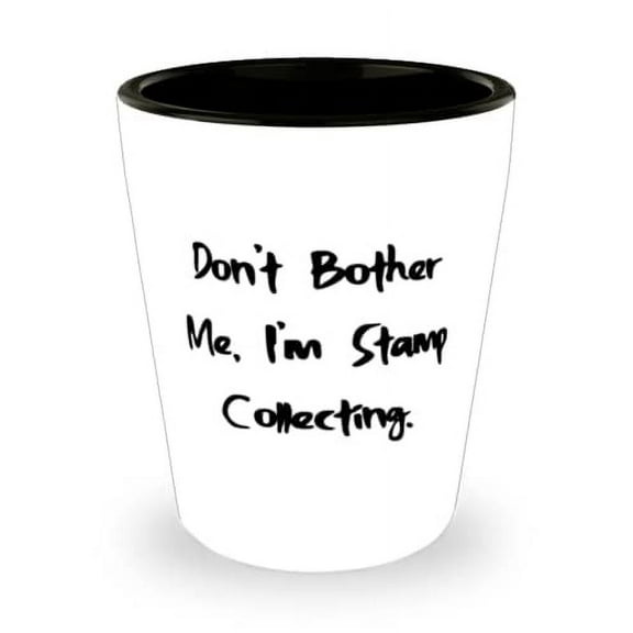 Perfect Stamp Collecting Gifts, Don't Bother Me, I'm Stamp Collecting, Brilliant Shot Glass For Men Women From