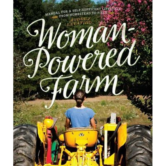 Pre-Owned Woman-Powered Farm: Manual for a Self-Sufficient Lifestyle from Homestead to Field (Paperback) 1581572417 9781581572414