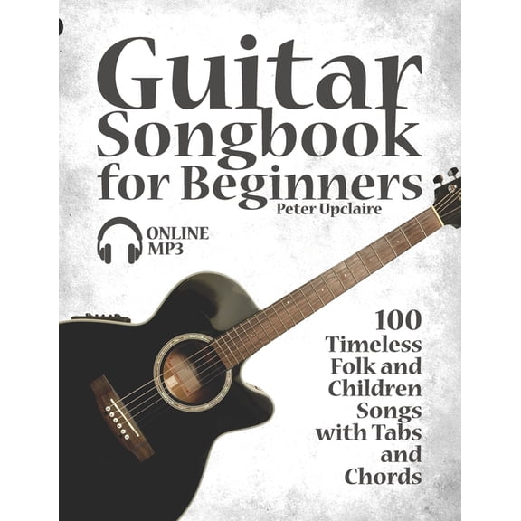 Guitar Songbook For Beginners - 100 Timeless Folk And Children Songs With Tabs And Chords