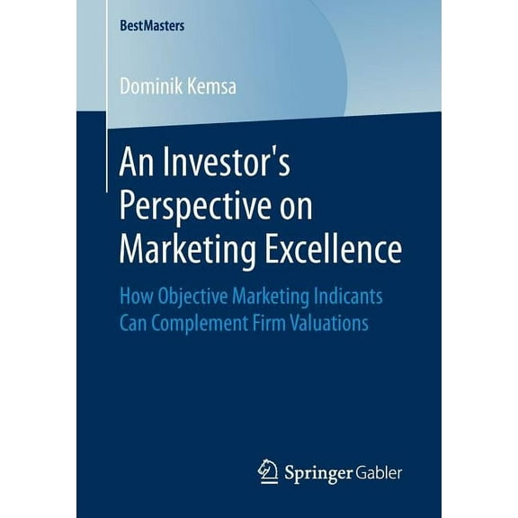 Bestmasters An Investor's Perspective on Marketing Excellence: How Objective Marketing Indicants Can Complement Firm Valuations, (Paperback)