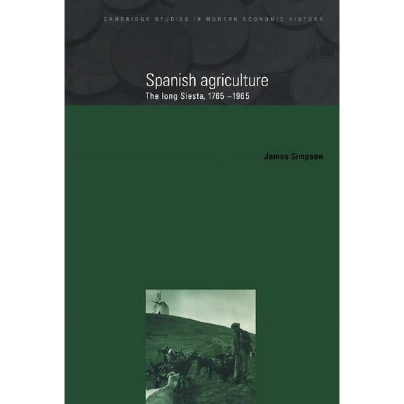 Cambridge Studies in Modern Economic His Spanish Agriculture: The Long Siesta, 1765 1965, Book 2, (Hardcover)