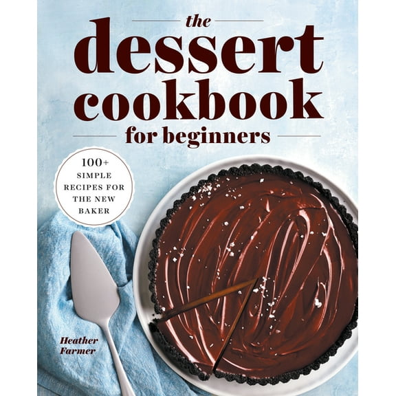 The Dessert Cookbook for Beginners: 100  Simple Recipes for the New Baker, (Paperback)
