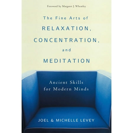 The Fine Arts of Relaxation, Concentration, and Meditation : Ancient Skills for Modern Minds
