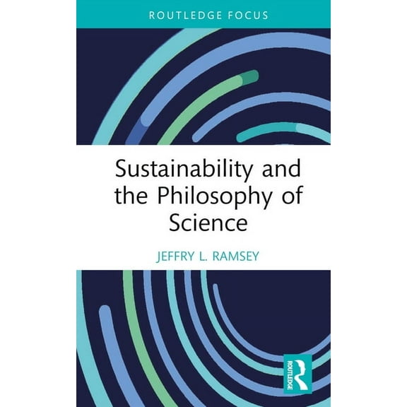 Routledge Focus on Environment and Susta Sustainability and the Philosophy of Science, (Hardcover)