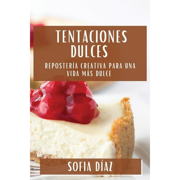 Tentaciones Dulces: Repostería Creativa para una Vida Más Dulce, (Paperback)