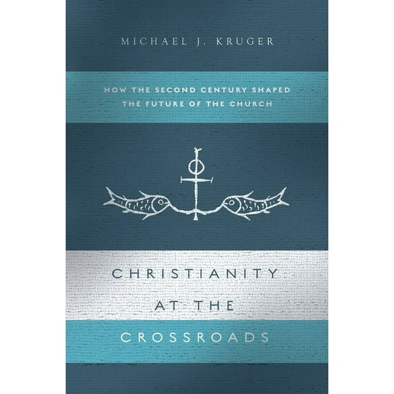 Christianity at the Crossroads: How the Second Century Shaped the Future of the Church, (Paperback)