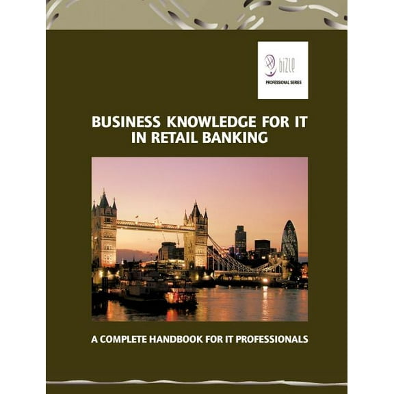 Business Knowledge for IT in Retail Banking: A Complete Handbook for IT Professionals, (Paperback)