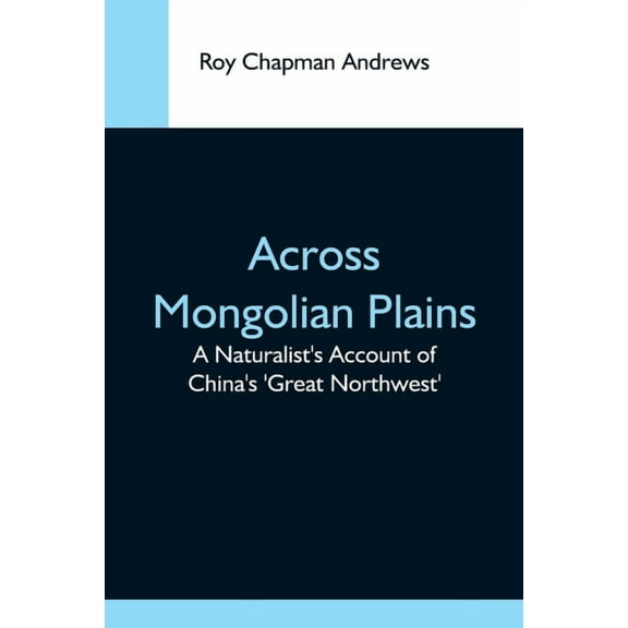 Across Mongolian Plains; A Naturalist'S Account Of China'S 'Great Northwest', (Paperback)