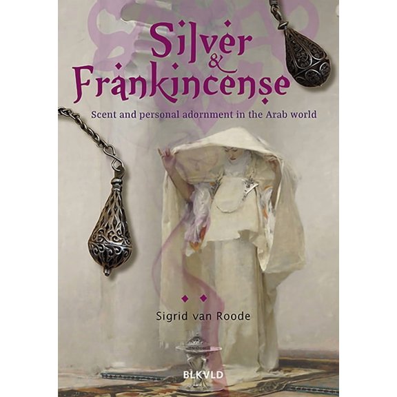Silver and Frankincense: Scent and Personal Adornment in the Arab World (Paperback)