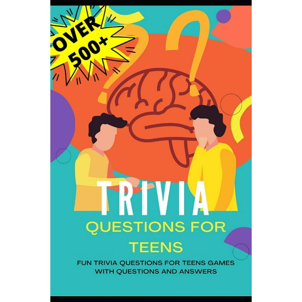 Trivia Questions For Teens Fun Trivia Questions For Teens Games With Questions And Answers Over 500 Challenging Questions For You And Your Friends Paperback Walmart Com Walmart Com