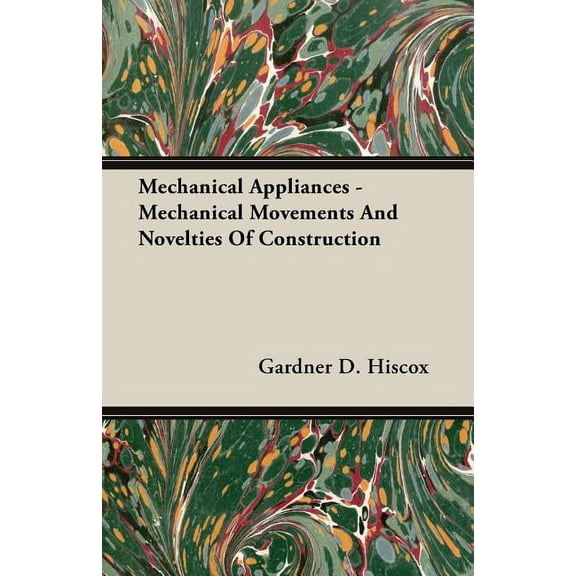 Mechanical Appliances : Mechanical Movements and Novelties of Construction