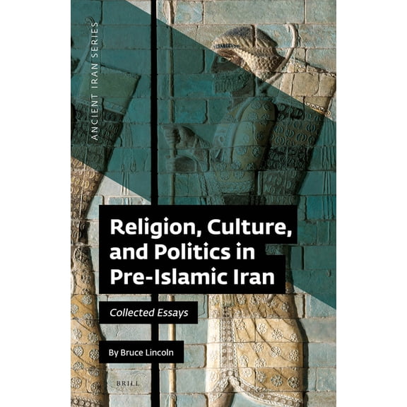 Ancient Iran Religion, Culture, and Politics in Pre-Islamic Iran: Collected Essays, Book 14, (Hardcover)